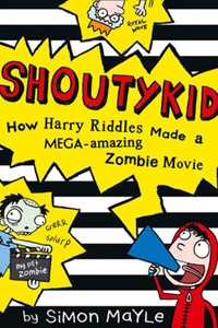 How Harry Riddles Made a Mega-Amazing Zombie Movie (Shoutykid, Book 1)