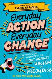 Everyday Action, Everyday Change: Stay Positive and Motivated in the Fight Against Racism and Prejudice