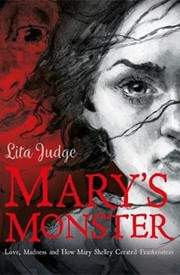 Mary's Monster: Love, Madness and How Mary Shelley Created Frankenstein