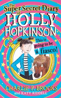 The Super-Secret Diary of Holly Hopkinson: This Is Going To Be a Fiasco (Holly Hopkinson, Book 1)