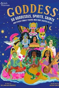 Goddess: 50 Goddesses, Spirits, Saints and Other Female Figures Who Have Shaped Belief (British Museum)