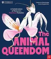 University of Cambridge: The Animal Queendom: A Celebration of Nature's Fearless Females