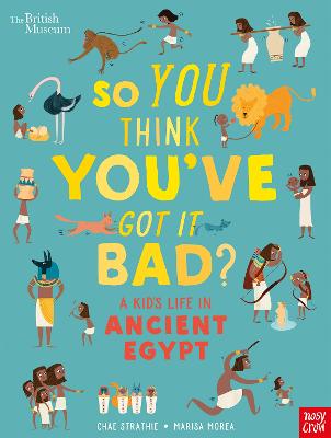 British Museum: So You Think You've Got It Bad? A Kid's Life in Ancient Egypt