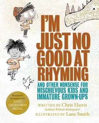 I'm Just No Good At Rhyming: And Other Nonsense for Mischievous Kids and Immature Grown-Ups