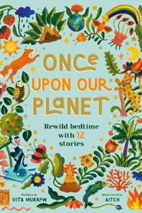 Once Upon Our Planet: Rewild bedtime with 12 stories