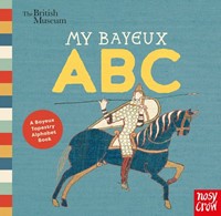 British Museum: My Bayeux ABC: A Bayeux Tapestry Alphabet Book