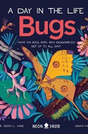 Bugs (A Day in the Life): What Do Bees, Ants, and Dragonflies Get up to All Day?