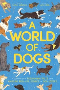 A World of Dogs: A Celebration of Fascinating Facts and Amazing Real-Life Stories for Dog Lovers