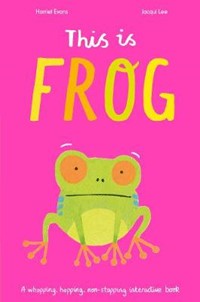 This is Frog: A whopping, hopping, non-stopping interactive book