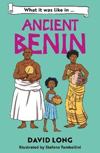 What It Was Like to be ... (6) - What it was like in Ancient Benin