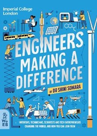 Engineers Making a Difference: Inventors, Technicians, Scientists and Tech Entrepreneurs Changing the World, and How You Can Join Them
