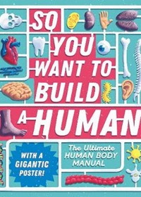 So You Want to Build a Human?: The ultimate human body manual