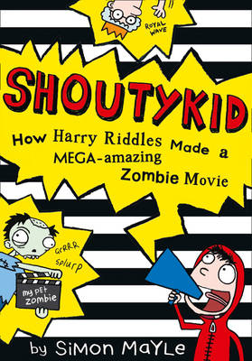 How Harry Riddles Made a Mega-Amazing Zombie Movie (Shoutykid, Book 1)