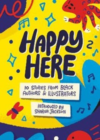 Happy Here: 10 stories from Black British Authors and Illustrators