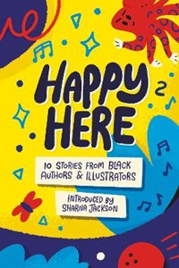 Happy Here: 10 stories from Black British Authors and Illustrators