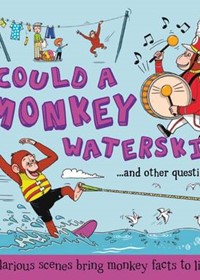 What if: Could a Monkey Waterski?: Hilarious scenes bring monkey facts to life
