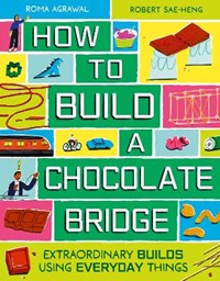 How to Build a Chocolate Bridge: Extraordinary Builds Using Everyday Things