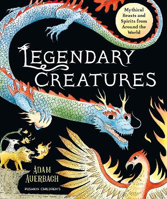 Legendary Creatures: Mythical Beasts and Spirits from Around the World