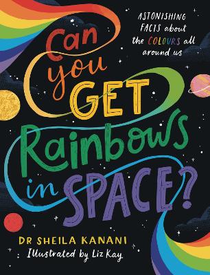 Can You Get Rainbows in Space?: A Colourful Compendium of Space and Science