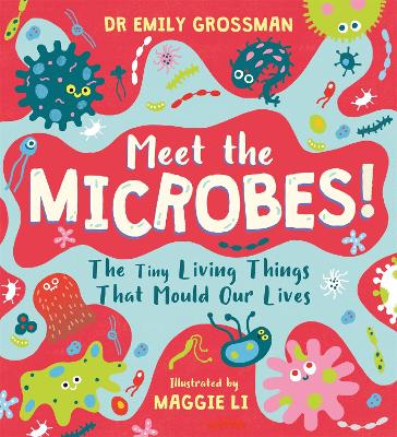 Meet the Microbes!: The Tiny Living Things That Mould Our Lives