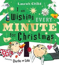 I am Wishing Every Minute for Christmas (Charlie and Lola)