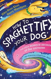 How To Spaghettify Your Dog: and other science secrets of the universe
