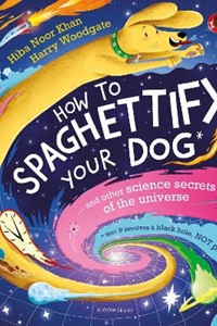 How To Spaghettify Your Dog: and other science secrets of the universe