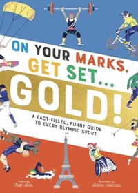 On Your Marks, Get Set, Gold!: A Fact-Filled, Funny Guide to Every Olympic Sport