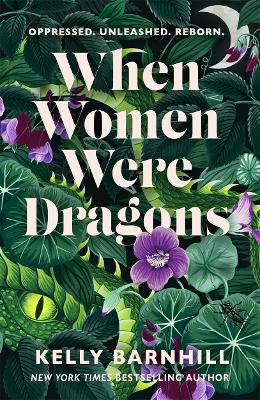 When Women Were Dragons: an enduring, feminist novel from New York Times bestselling author, Kelly Barnhill