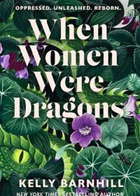 When Women Were Dragons: an enduring, feminist novel from New York Times bestselling author, Kelly Barnhill