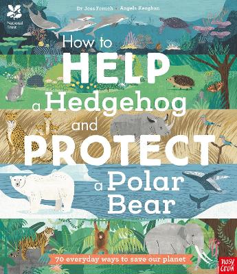 National Trust: How to Help a Hedgehog and Protect a Polar Bear: 70 Everyday Ways to Save Our Planet