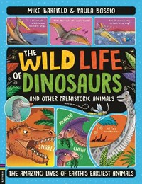 The Wild Life of Dinosaurs and Other Prehistoric Animals: The Amazing Lives of Earth's Earliest Animals