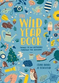 The Wild Year Book: Things to do outdoors through the seasons