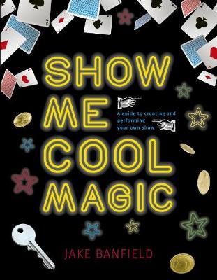 Show Me Cool Magic: A guide to creating and performing your own show