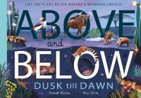 Above and Below: Dusk till Dawn: Lift the flaps to see nature's wonders unfold