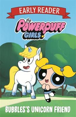 The Powerpuff Girls Early Reader: Bubbles's Unicorn Friend: Book 1